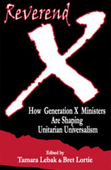 Reverend X: How Generation X Ministers are Shaping Unitarian Universalism -- Click to purchase from Jenkin Lloyd Jones Press