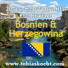 20ter mediterraner Kochevent - BOSNIEN UND HERZEGOWINA - tobias kocht! - 10.05.2011-10.06.2011