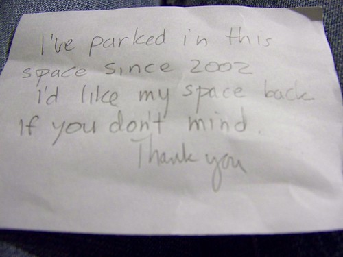 I've parked in this space since 2002 I'd like my space back if you don't mind. Thank you