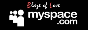 Follow Blaze of Love on MySpace!