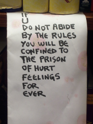 If u do not abide by the rules you will be confined to the prison of hurt feelings for ever