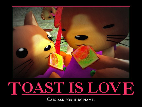 Toast Is Love: Cats ask for it by name.
