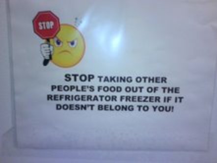 STOP TAKING OTHER PEOPLE'S FOOD OUT OF THE REFRIGERATOR FREEZER IF IT DOESN'T BELONG TO YOU!