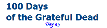 100 DAYS OF THE GRATEFUL DEAD--- DAY 45