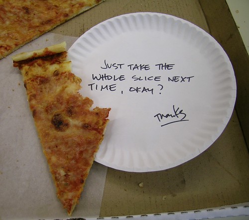Just take the whole slice next time, okay? Thanks