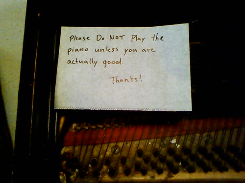 Please DO NOT play the piano unless you are actually good. Thanks!