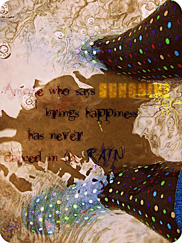 never danced in the rain 2. Attempt #2 of this picture/quote combo. "Anyone who says sunshine brings happiness has never danced in the rain."
