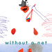 without a net