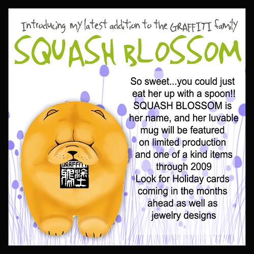 "Squash Blossom"....my new little chow friend by you.