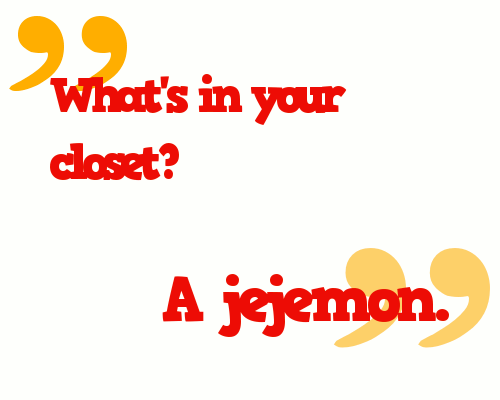 "What in your closet?" "A jejemon."