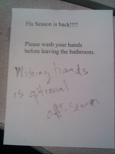 Flu season is back!!!! Please wash your hands before leaving the bathroom. (Washing hands is optional off season.)