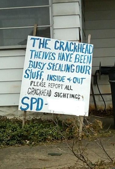 The crackhead theives [sic] have been busy stealing our stuff, inside + out. Please report all crackhead sightings to SPD [phone number redacted]