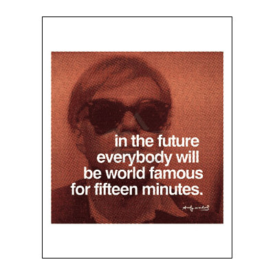 In the future everybody will be world famous for fifteen minutes.jpg