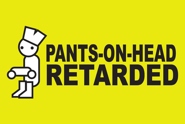 PANTS-ON-HEAD RETARDED