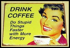 drink coffee..do stupid things faster with more energy... by krazykrayons