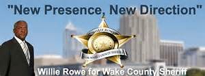 RE-PRINTED FROM WILLIE ROWE FOR WAKE COUNTY SHERIFF WEBSITE.                                                  Willie Rowe Alguacil del Condado de Wake Norte Carolina 2014 vote Noviembre 2014 para una nueva presencia y una nueva direccion.